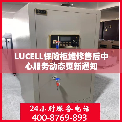 LUCELL保险柜维修售后中心服务动态更新通知