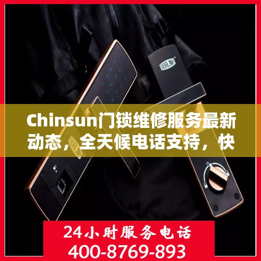 Chinsun门锁维修服务最新动态，全天候电话支持，快速响应您的需求