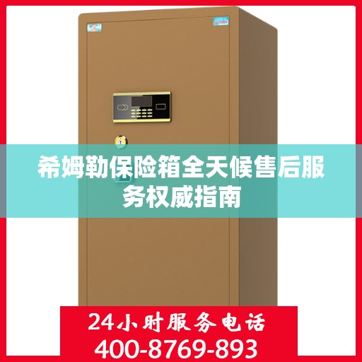 希姆勒保险箱全天候售后服务权威指南