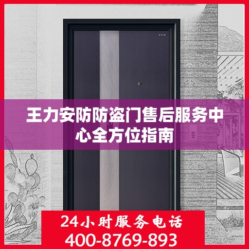 王力安防防盗门售后服务中心全方位指南