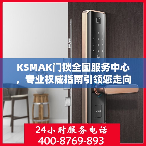 KSMAK门锁全国服务中心，专业权威指南引领您走向品质保障之路