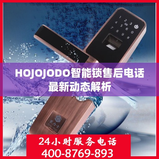 HOJOJODO智能锁售后电话最新动态解析