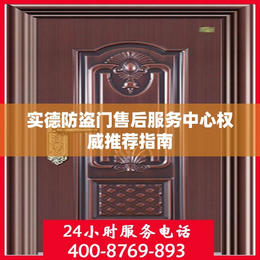 实德防盗门售后服务中心权威推荐指南