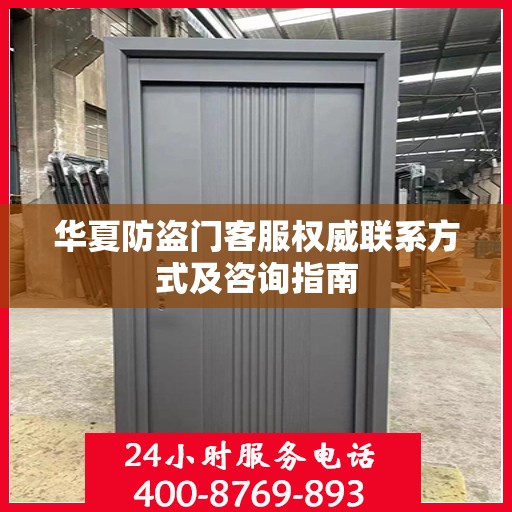华夏防盗门客服权威联系方式及咨询指南