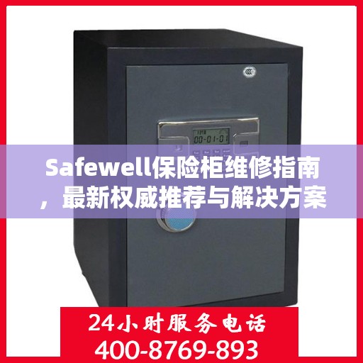 Safewell保险柜维修指南，最新权威推荐与解决方案