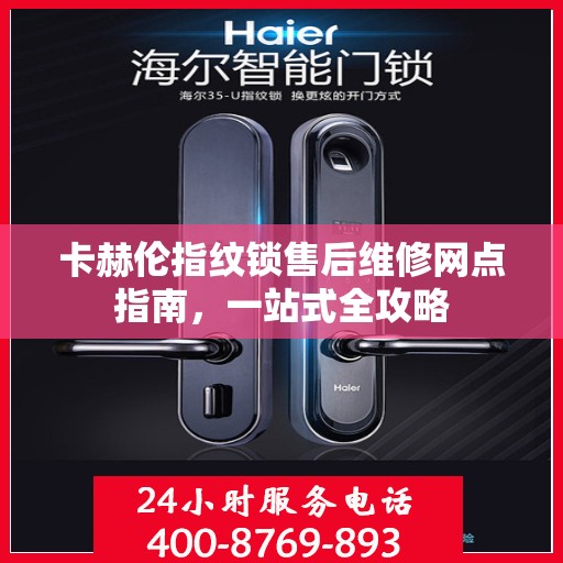 卡赫伦指纹锁售后维修网点指南，一站式全攻略
