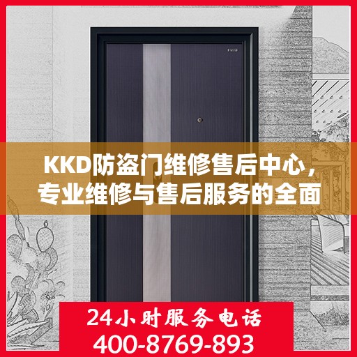 KKD防盗门维修售后中心，专业维修与售后服务的全面指南
