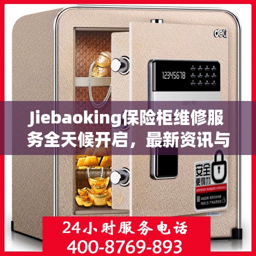 Jiebaoking保险柜维修服务全天候开启，最新资讯与故障排除指南