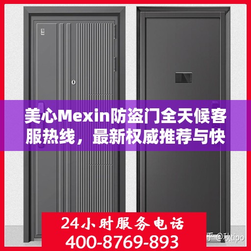 美心Mexin防盗门全天候客服热线，最新权威推荐与快速响应服务