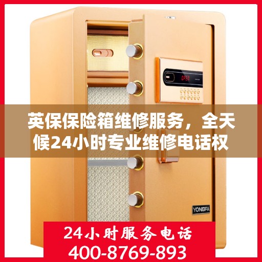 英保保险箱维修服务，全天候24小时专业维修电话权威推荐