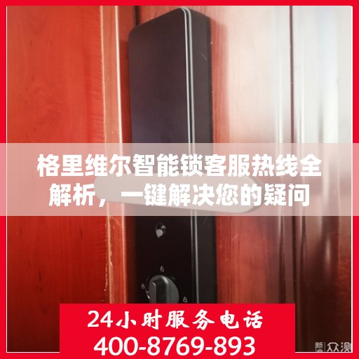 格里维尔智能锁客服热线全解析，一键解决您的疑问