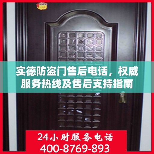 实德防盗门售后电话，权威服务热线及售后支持指南