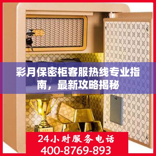 彩月保密柜客服热线专业指南，最新攻略揭秘