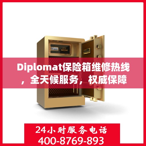 Diplomat保险箱维修热线，全天候服务，权威保障