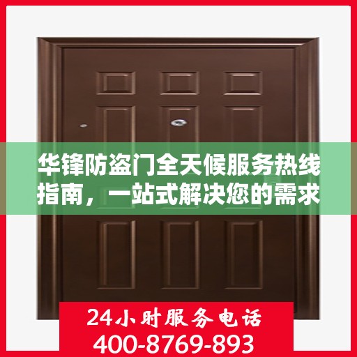 华锋防盗门全天候服务热线指南，一站式解决您的需求