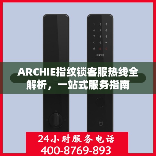 ARCHIE指纹锁客服热线全解析，一站式服务指南