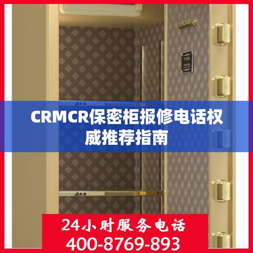 CRMCR保密柜报修电话权威推荐指南