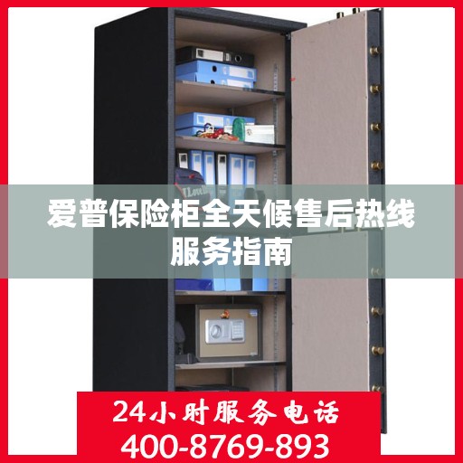爱普保险柜全天候售后热线服务指南