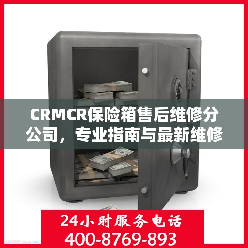 CRMCR保险箱售后维修分公司，专业指南与最新维修攻略