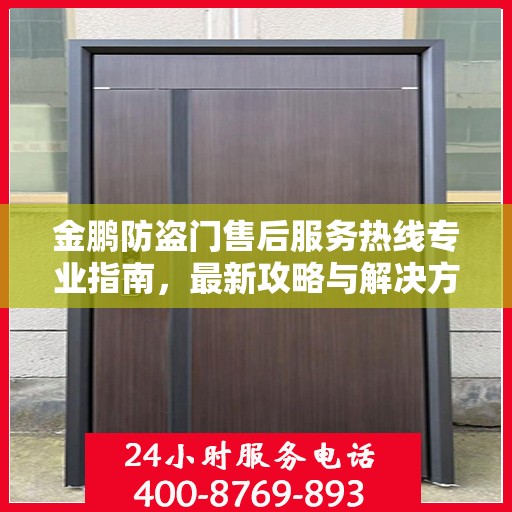 金鹏防盗门售后服务热线专业指南，最新攻略与解决方案