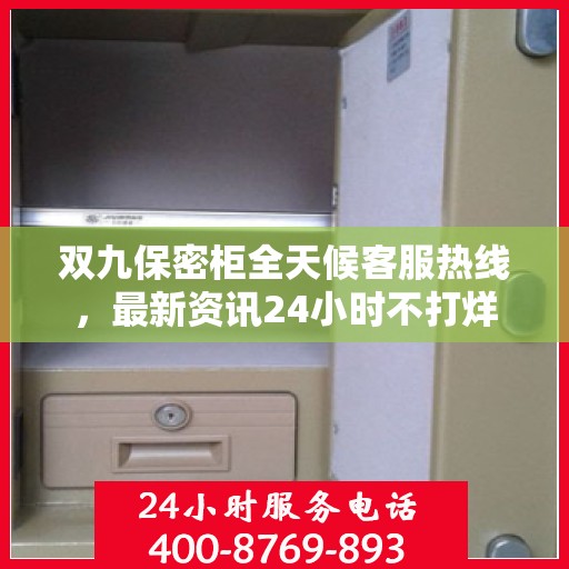 双九保密柜全天候客服热线，最新资讯24小时不打烊