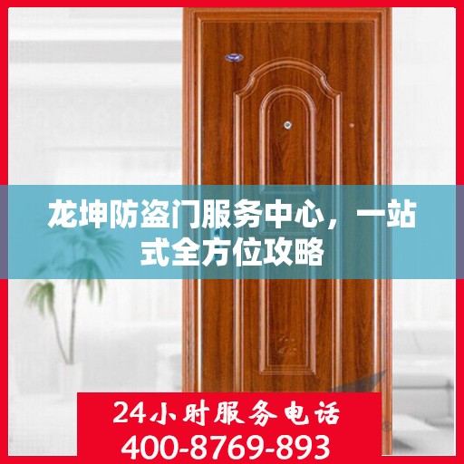 龙坤防盗门服务中心，一站式全方位攻略