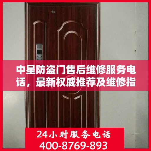 中星防盗门售后维修服务电话，最新权威推荐及维修指南
