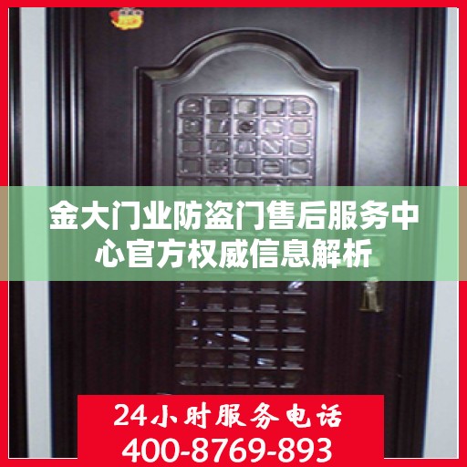 金大门业防盗门售后服务中心官方权威信息解析