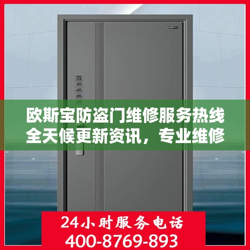 欧斯宝防盗门维修服务热线全天候更新资讯，专业维修团队为您服务