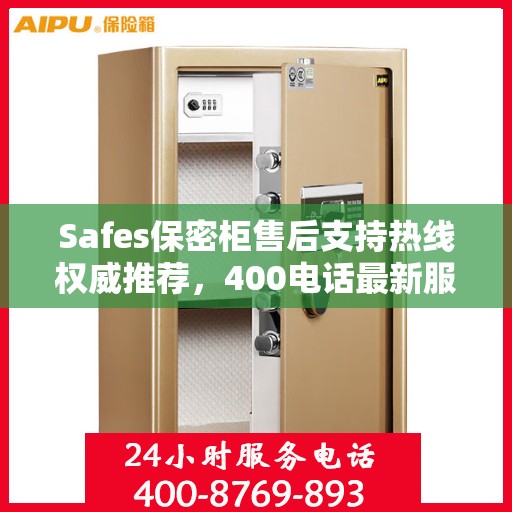 Safes保密柜售后支持热线权威推荐，400电话最新服务指南