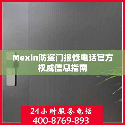 Mexin防盗门报修电话官方权威信息指南