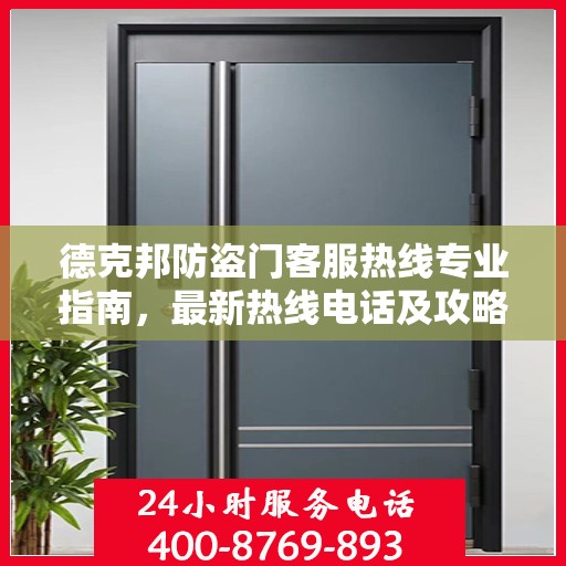 德克邦防盗门客服热线专业指南，最新热线电话及攻略大全