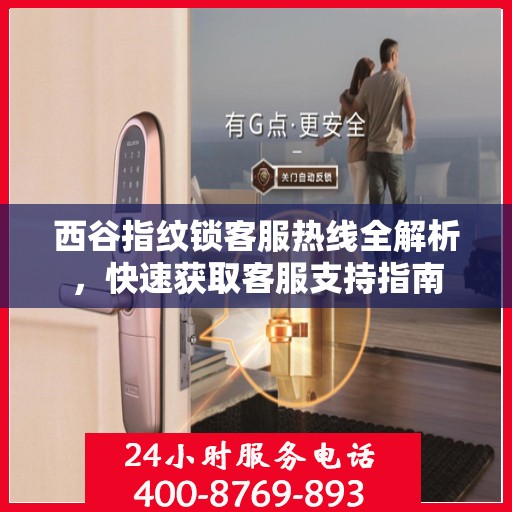 西谷指纹锁客服热线全解析，快速获取客服支持指南
