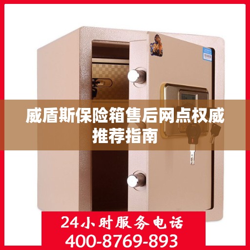 威盾斯保险箱售后网点权威推荐指南
