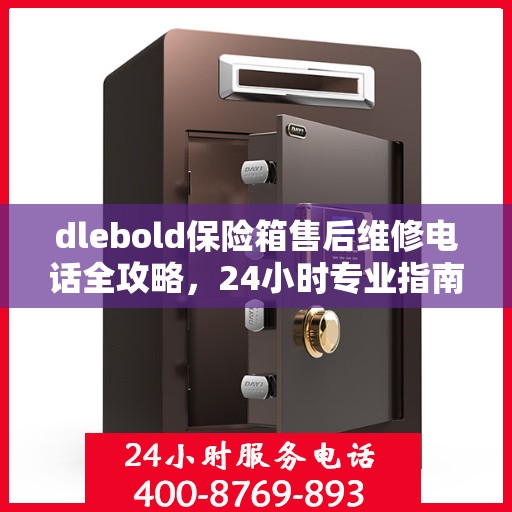 dlebold保险箱售后维修电话全攻略，24小时专业指南及最新售后维修电话