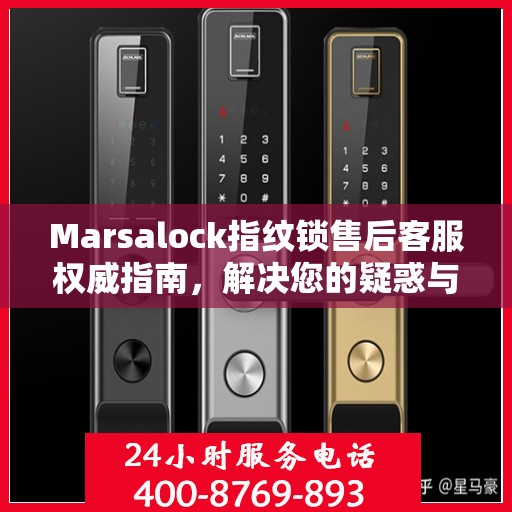 Marsalock指纹锁售后客服权威指南，解决您的疑惑与需求