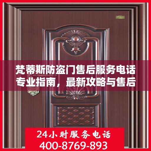 梵蒂斯防盗门售后服务电话专业指南，最新攻略与售后支持服务热线解析