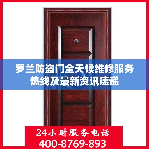 罗兰防盗门全天候维修服务热线及最新资讯速递