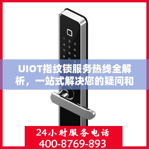 UIOT指纹锁服务热线全解析，一站式解决您的疑问和需求