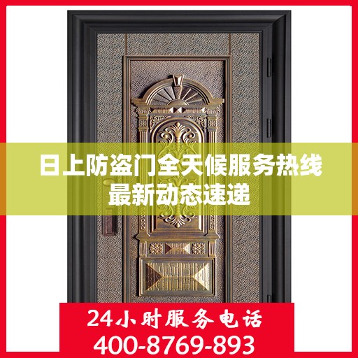 日上防盗门全天候服务热线最新动态速递