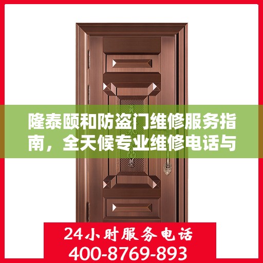 隆泰颐和防盗门维修服务指南，全天候专业维修电话与最新攻略速递