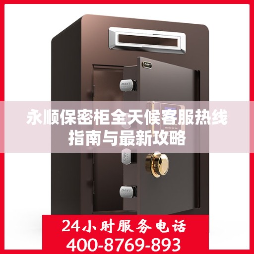 永顺保密柜全天候客服热线指南与最新攻略
