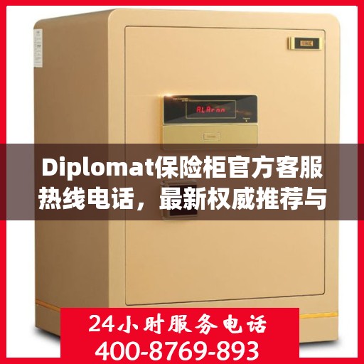 Diplomat保险柜官方客服热线电话，最新权威推荐与技术支持