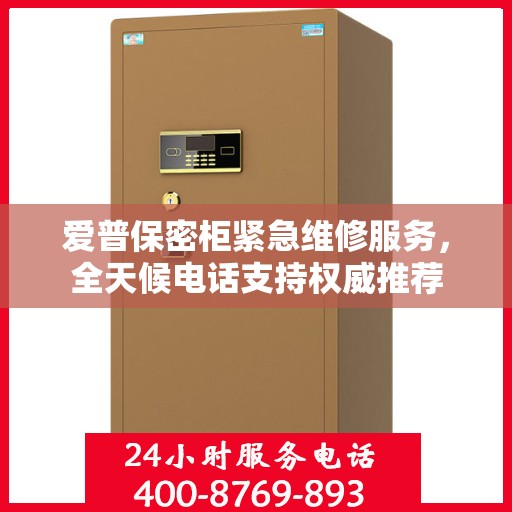 爱普保密柜紧急维修服务，全天候电话支持权威推荐