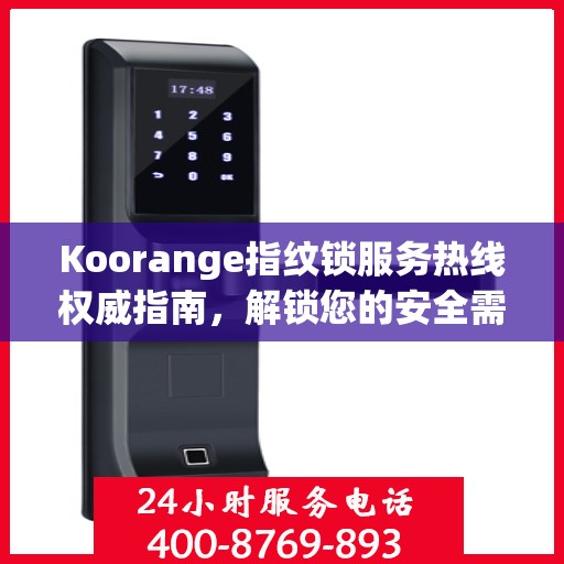 Koorange指纹锁服务热线权威指南，解锁您的安全需求