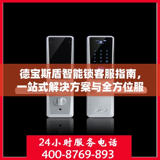 德宝斯盾智能锁客服指南，一站式解决方案与全方位服务支持