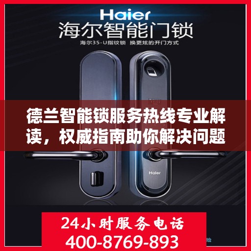 德兰智能锁服务热线专业解读，权威指南助你解决问题