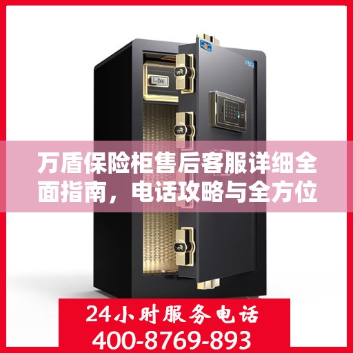 万盾保险柜售后客服详细全面指南，电话攻略与全方位服务解析