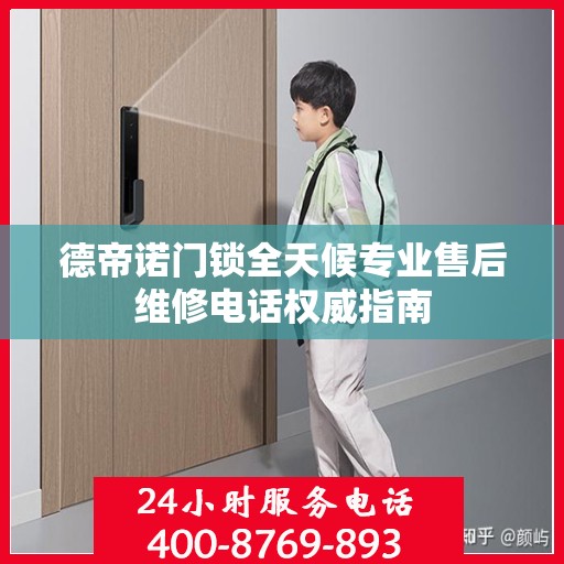 德帝诺门锁全天候专业售后维修电话权威指南