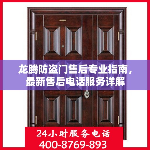 龙腾防盗门售后专业指南，最新售后电话服务详解